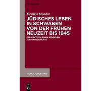 Jüdisches Leben in Schwaben Von Der Frühen Neuzeit Bis 1945: Perspektiven Einer Jüdischen Kulturgeschichte