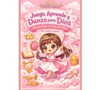 Juego,Aprendo y Danzo para Dios: 20 Actividades cristianas para niñas