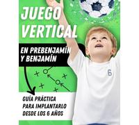 JUEGO VERTICAL en Prebenjamín y Benjamín: GUÍA PRÁCTICA para implantar el ataque vertical en fútbol base desde los 6 años