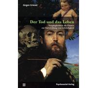 Jürgen Gri Der Tod und das Leben: Vergänglichkeit als Chance zur En (Poche)