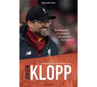 Jürgen Klopp De Mayence à Liverpool, les secrets d'un succès - Alexandre Alain - Talent Sport - broché - Biographie