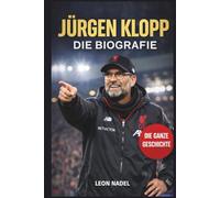 Jürgen Klopp: Die unerzählte Geschichte des unerbittlichsten Anführers des Fußballs