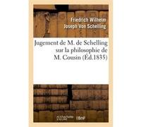 Jugement de M. de Schelling sur la philosophie de M. Cousin (Éd.1835) Friedrich Wilhelm Joseph Von Schelling (Auteur)