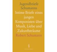 Jugendbriefe Schumanns: Intime Briefe eines jungen Komponisten über Musik, Liebe und Zukunftsträume