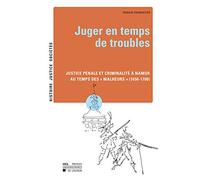 Juger en temps de troubles: Justice pénale et criminalité à Namur au temps des "Malheurs" (1650-1700)