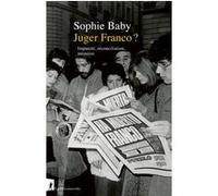 Juger Franco ? - Impunité, réconciliation, mémoire Sophie Baby (Auteur)