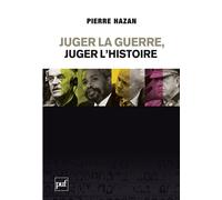 Juger la guerre, juger l'Histoire Du bon usage des commissions Vérité et de la justice internationale - Pierre Hazan - Puf - broché - Essai
