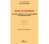 Juger Les Politiques - Nouvelles Réflexions Sur La Responsabilité Des Dirigeants Publics