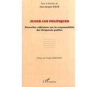 Juger les politiques Nouvelles réflexions sur la responsabilité des dirigeants publics - Jean-Jacques Sueur - L'harmattan - broché - Etude