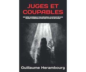 Juges et Coupables: Un thriller psychologique pas comme les autres... Un roman social, initiatique, philosophique et métaphysique qui interrogera vos sens les plus profonds