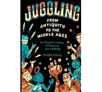 Juggling - From Antiquity to the Middle Ages: the forgotten history of throwing and catching