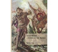Jugurtha, l'ennemi de Rome
