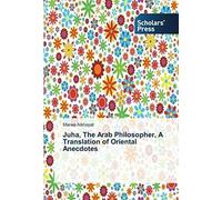 Juha, The Arab Philosopher, A Translation Of Oriental Anecdotes