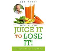 Juice It to Lose It: Lose Weight and Feel Great in Just 5 Days