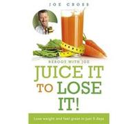 Juice It To Lose It: Lose Weight And Feel Great In Just 5 Days (Paperback) Joe Cross, (Auteur)