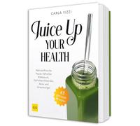 Juice Up Your Health: Nährstoffreiche Power-Drinks gegen Blähbauch, PMS, Hautproblemen und Stress
