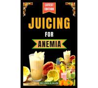 Juicing For Anemia: 40 Nourishing And Nutrient-Rich Homemade Juice Blend Recipes For People With Anemia: 2 (Anemia Wellness)