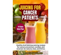 JUICING FOR CANCER PATIENTS: Healthy And Delicious juicing recipes for cancer prevention, combat, and reversal. Go natural, heal, and thrive.