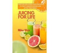 JUICING FOR LIFE NutrientRich Juice Recipes For Cancer Patients - Mika Wole - Amazon Digital Services LLC KDP - Livre en Anglais Mika WoleMika Wole (Auteur)