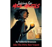 Juicing for Mere Mortals: The Journey to Supernatural Health