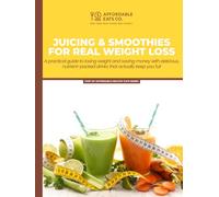 Juicing & Smoothies for Real Weight Loss: A Practical Guide to Losing Weight and Saving Money with Delicious, Nutrient-Packed Drinks That Actually Keep You Full