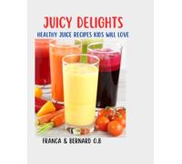 Juicy Delight: Healthy Juice Recipes Kids will love: A quick and easy to do step by step Cookbook for kids.