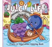 Juicy Life Fruits and Vegetables Coloring Book: Berry Sweet Moments from the World of Fruit and Veggies /Bold and Easy Designs for Kids, Teens and Adults
