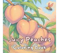 Juicy Peaches Coloring Book: Beautiful Peach Trees, Orchards, Fruit Baskets and Country Harvest Scenes for Relaxation and Creativity
