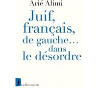 Juif, français, de gauche... dans le désordre Arié Alimi (Auteur)