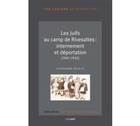 Les Juifs Au Camp De Rivesaltes : Internement Et Déportation (1941-1942)