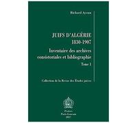 Juifs D'algerie 1830-1907: Inventaire Des Archives Consistoriales Et Bibliographie