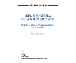 Juifs et Chrétiens de la Grèce Moderne Histoire des relations intercommunautaires de 1821 à 1945 - Bernard Pierron - L'harmattan - broché - Livre