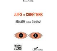 Juifs et chrétiens Requiem pour un divorce - Francis Weill - L'harmattan - broché - Etude