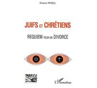 Juifs et chrétiens Requiem pour un divorce - Francis Weill - L'harmattan - broché - Etude