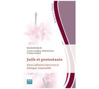 Juifs Et Protestants - Entre Affinités Électives Et Dialogue Impossible
