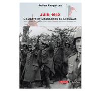 Juin 1940 - Combats et massacres en Lyonnais Tarare - Pontcharra - Bully - L’Arbresle - Lentilly - Lissieu - Chasselay - Saint-Germain - Champagne - Lyon - Julien Fargettas - Du Poutan Eds - broché - 