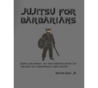 Jujitsu For Barbarians- White Belt Edition: Crush your enemies, see them submitted before you, and hear the lamentation of their coaches.