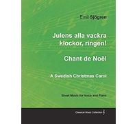 Julens Alla Vackra Klockor, Ringen! - Chant De Noël - A Swedish Christmas Carol - Sheet Music For Voice And Piano