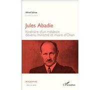 Jules Abadie Itinéraire d'un médecin devenu ministre et maire d'Oran - Alfred Salinas - L'harmattan - broché - Etude