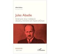 Alfred Salinas – Jules Abadie – Itinéraire d'un médecin devenu ministre et maire d'Oran – Broché