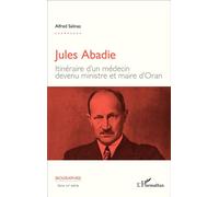 Jules Abadie Itinéraire d'un médecin devenu ministre et maire d'Oran - Alfred Salinas - L'harmattan - broché - Etude