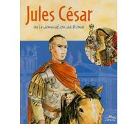 Jules César: Ou la domination de Rome