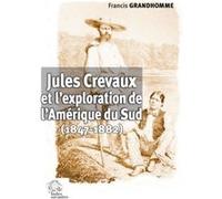 Jules Crevaux Et L'exploration De L'amérique Du Sud (1847-1882)