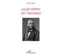Jules Ferry, cet inconnu - Eric Fromant - L'harmattan - broché - Biographie