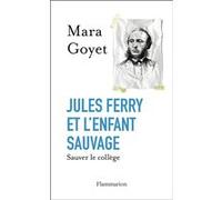 Mara Goyet – Jules Ferry et l'enfant sauvage – Sauver le collège – Broché