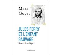 Jules Ferry et l'enfant sauvage Sauver le collège - Mara Goyet - Flammarion - broché - Essai