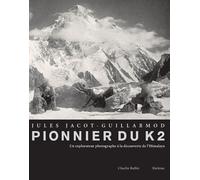 Jules Jacot Guillarmod, Pionnier Du K2 - Un Explorateur Photographe À La Découverte De L'himalaya (1902-1905)