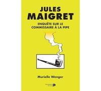 Jules Maigret : enquête sur le commissaire à la pipe