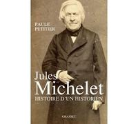 Jules Michelet, L'Homme histoire - Paule Petitier - Grasset - broché - Biographie