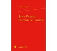Jules Renard, écrivain de l'intime Stéphane Gougelmann (Auteur), Pierre Glaudes (Collection dirigée par), Paolo Tortonese (Collection dirigée par)